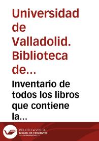 Inventario de todos los libros que contiene la Biblioteca de la Universidad de Valladlid.formado de orden del Ilmo. Claustro general de la misma, en 1 de Marzo de 1838.