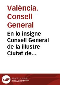 En lo insigne Consell General de la illustre Ciutat de Valencia, celebrat... en denou dies del mes de Dehembre del any mil siscents trenta... fonch...