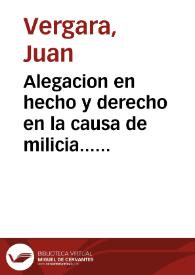 Alegacion en hecho y derecho en la causa de milicia... de Juan de Vergara contra el Procurador Patrimonial... y real de la ciudad de Valencia y...