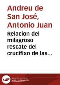 Relacion del milagroso rescate del crucifixo de las monjas de S. Ioseph de Valencia que està en santa Thecla y de otros