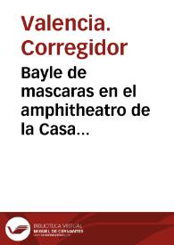 Bayle de mascaras en el amphitheatro de la Casa interina de Comedias ... edificar nueva Casa de Comedias