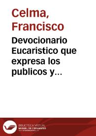 Devocionario Eucaristico que expresa los publicos y devotos cultos que en muchas Iglesias de la ciudad... de Valencia se tributan à Jesus Sacramento...