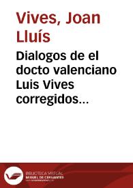 Dialogos de el docto valenciano Luis Vives corregidos de los muchos yerros que han contraido al passo que se han reiterado sus impresiones