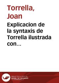 Explicacion de la syntaxis de Torrella ilustrada con importantes notas dispuestas en claro, y facil methodo para el uso de la juventud valenciana