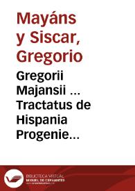 Gregorii Majansii ... Tractatus de Hispania Progenie vocisur ..