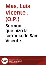 Sermon ... que hizo la ... cofradia de San Vicente Ferrer por cumplirse el tercer siglo de su ... canonización el dia 5 de julio del ... año 1755 y...