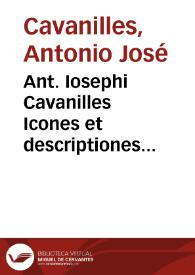 Ant. Iosephi Cavanilles Icones et descriptiones plantarum, quae aut sponte in Hispania crescunt aut in hortis hospitantur : volumen I