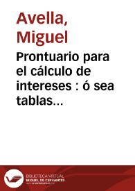 Prontuario para el cálculo de intereses : ó sea tablas para hallar los correspondientes á un capital cualquiera por el tiempo que se desee y al...