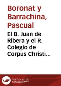 El B. Juan de Ribera y el R. Colegio de Corpus Christi : estudio histórico