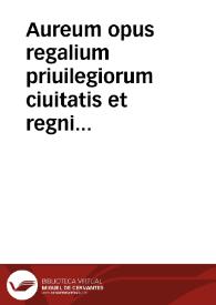 Aureum opus regalium priuilegiorum ciuitatis et regni Valentie : cum historia cristianissimi Regis Jacobi ...