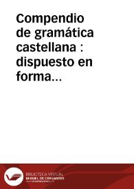 Compendio de gramática castellana : dispuesto en forma de diálogo y dividido en sus cuatro partes de Analogía, Sintaxis, Prosodia y Ortografía