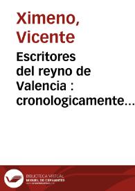 Escritores del reyno de Valencia : cronologicamente ordenados desde el año MCCXXXVIII ... hasta el MDCCXLVIII