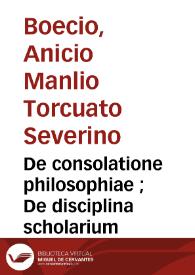 De consolatione philosophiae ; De disciplina scholarium