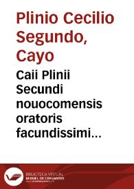 Caii Plinii Secundi nouocomensis oratoris facundissimi epistolarum ...