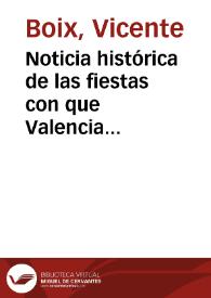 Noticia histórica de las fiestas con que Valencia celebró el siglo sexto de la venida a esta cap[i]tal de la milagrosa imagen del Salvador...