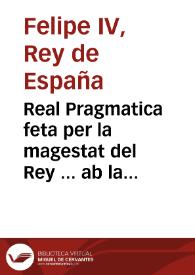 Real Pragmatica feta per la magestat del Rey ... ab la qual mana reduhir tots los censals de les ciutats, Viles Reals, Vniuersitats, y particulars...