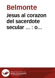 Jesus al corazon del sacerdote secular ... : o consideraciones eclesiasticas para cada dia del mes ...