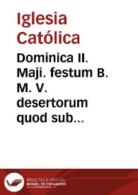 Dominica II. Maji. festum B. M. V. desertorum quod sub ritu duplici primae clasis cum octava in urbe valentina celebrari concessit..
