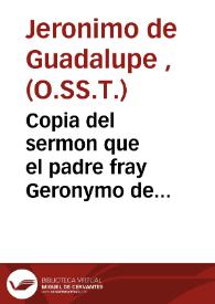 Copia del sermon que el padre fray Geronymo de Guadalupe de la Orden de la Sanctissima Trinidad de la redempcion de Cautiuos predico en la Iglesia...