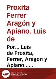 Por... Luis de Proxita, Ferrer, Aragon y Apiano... con... Maria Antonia Ferrer, Proxita, Rocafull, y Albornòs y... Antonio Fernando Puiades Borja,...
