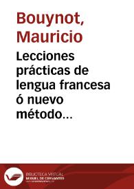Lecciones prácticas de lengua francesa ó nuevo método para enseñar y aprender ... el idioma frances ...