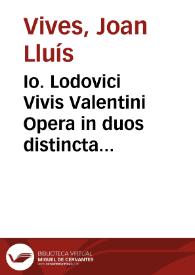 Io. Lodovici Vivis Valentini Opera in duos distincta tomos quibus omnes ipsius lucubrationes ...