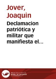 Declamacion patriótica y militar que manifiesta el verdadero origen de la decadencia de España y el remedio eficaz para que vuelva á su antiguo glorioso ser