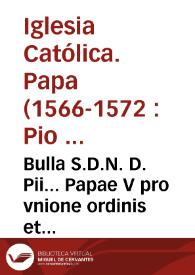 Bulla S.D.N. D. Pii... Papae V pro vnione ordinis et congregationis fratrum seruorum beate Marie
