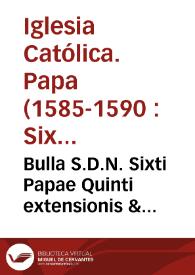 Bulla S.D.N. Sixti Papae Quinti extensionis & nouae erectionis locorum mille montis prouinciarum flatus ecclesiastici extinguibilis alias erecti
