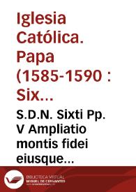 S.D.N. Sixti Pp. V Ampliatio montis fidei eiusque fructuum reductio ad sex pro centenario