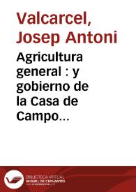 Agricultura general : y gobierno de la Casa de Campo ..., con los nuevos descubrimientos y metodos de cultivo para la multiplicacion de los granos...