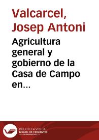 Agricultura general y gobierno de la Casa de Campo en que por estenso se trata de todos los bienes del campo, con los nuevos descubrimientos y...