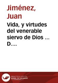 Vida, y virtudes del venerable siervo de Dios ... D. Juan de Ribera ... Recopilada de varios Autores, y de los Processos ... para su Beatificacion