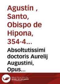 Absoltutissimi doctoris Aurelij Augustini, Opus absolutissimum de Civitate dei ...