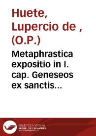 Metaphrastica expositio in I. cap. Geneseos ex sanctis patribus ac sacris doctoribus et theologis scholasticis collecta...