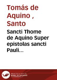 Sancti Thome de Aquino Super epistolas sancti Pauli cômentaria... : cû tabula et numeris ac quâplurimis concordantiis nuper additis : Thomas loquitur.