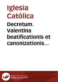 Decretum. Valentina beatificationis et canonizationis ... Johannis de Ribera Patriarchae Antiocheni et Archiepiscopi Valentini. Super dubio: An,...