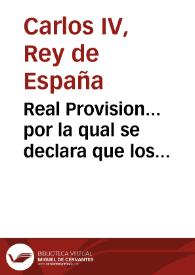 Real Provision... por la qual se declara que los individuos del Real cuerpo de Maestranza de Valencia puedan asistir con su uniforme a los ayuntamientos y demas actos por públicos y solemnes que sean
