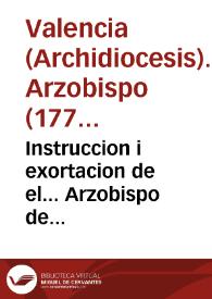 Instruccion i exortacion de el... Arzobispo de Valencia a todos los fieles de su Arzobispado