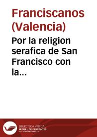 Por la religion serafica de San Francisco con la Generalidad del Reyno : la pobreza ... libre de toda obligacion civil ... se ve condenada a...