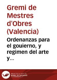 Ordenanzas para el gouierno, y regimen del arte y gremio de Maestros de Obras de la ciudad de Valencia : concedidas por S.M. ... y señores de su Real y Supremo Consejo de Castilla en 19 de Abril del año 1762 ..