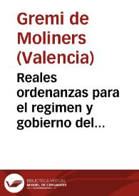 Reales ordenanzas para el regimen y gobierno del gremio de molineros de la ciudad de Valencia ... : aprobadas por su magestad ... y señores de su...