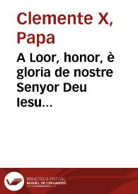 A Loor, honor, è gloria de nostre Senyor Deu Iesu Christ, è de la ... Verge Maria, la ... ciutat de Valencia, desitjant mostrar, lo cordial afecte,...