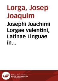Josephi Joachimi Lorgae valentini, Latinae Linguae in Academia Valentina professoris, Oratio de Caussis corruptae Latinitatis, et de illius remediis