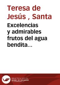 Excelencias y admirables frutos del agua bendita sacados del capítulo 31, de la vida de la esclarezida Virgen Santa Teresa de Jesus ... del...