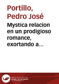 Mystica relacion en un prodigioso romance, exortando a los catholicos christianos a la frequencia, y devocion del Santissimo Rosario, verificando...