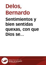 Sentimientos y bien sentidas quexas, con que Dios se está quexando de todos los pecadores, por la mala correspondencia que todos tnemos a los...