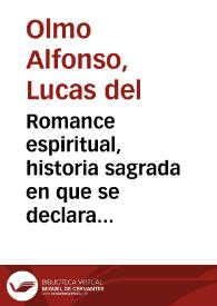 Romance espiritual, historia sagrada en que se declara el mysterio de la Encarnacion del Hijo de Dios, : y Visitacion de su santissima Madre a...