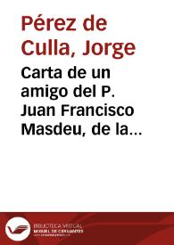 Carta de un amigo del P. Juan Francisco Masdeu, de la Compañía de Jesus, al M.R.P.D. Francisco Nadal del Oratorio de S. Felipe Neri : en defensa ...