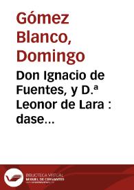 Don Ignacio de Fuentes, y D.ª Leonor de Lara : dase cuenta de los tragicos sucesos de estos dos amantes : primera [-segunda] parte